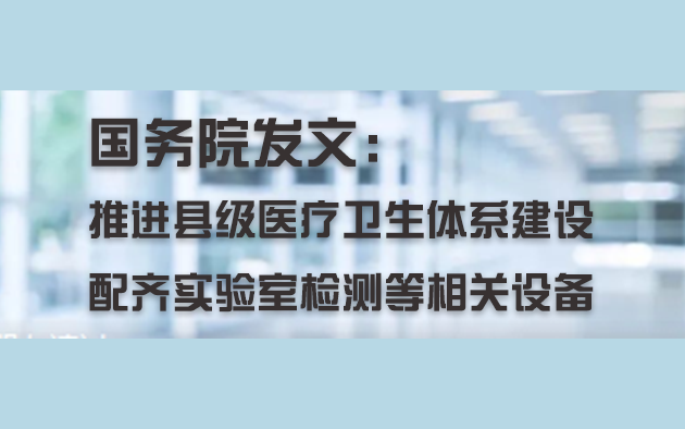 國務(wù)院發(fā)文：推進(jìn)縣級(jí)醫(yī)療衛(wèi)生體系建設(shè)，配齊實(shí)驗(yàn)室檢測等相關(guān)設(shè)備